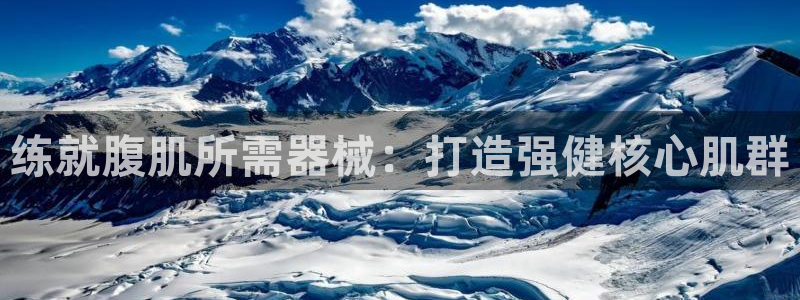 尊龙凯时人生就是搏平台：练就腹肌所需器械：打造强健核