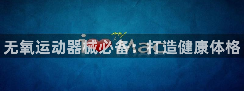 尊龙负面新闻：无氧运动器械必备：打造健康体格
