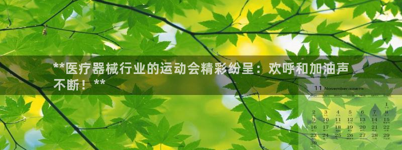 尊龙d88平台：**医疗器械行业的运动会精彩纷呈：欢