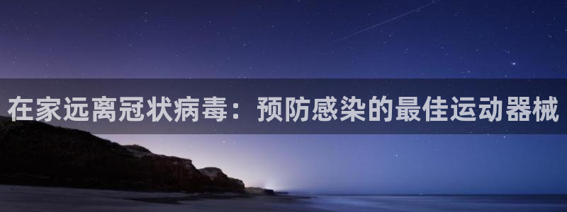 尊龙新版app：在家远离冠状病毒：预防感染的最佳运动