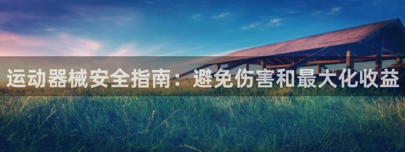 尊龙 10：运动器械安全指南：避免伤害和最大化收益
