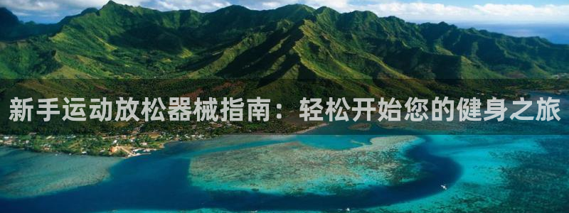 尊龙游戏中心：新手运动放松器械指南：轻松开始您的健身