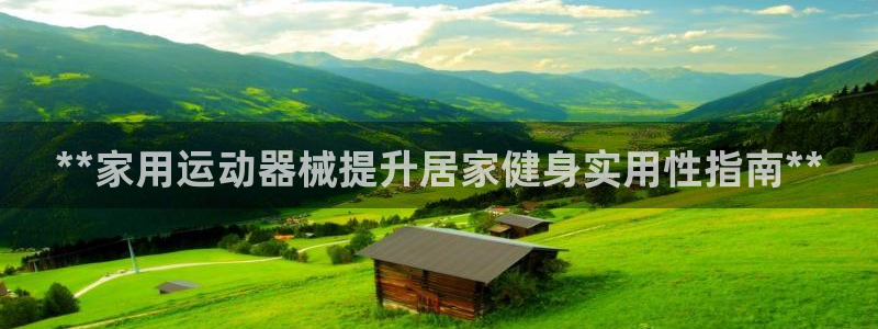 尊龙凯时是大平台吗：**家用运动器械提升居家健身实用