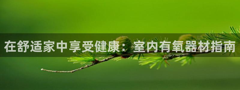 尊龙凯时-人生就是博中国官网最新：在舒适家中享受健康