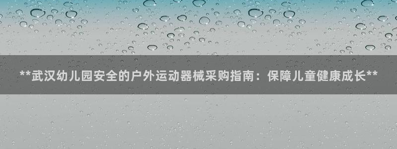 尊龙凯时人生就是博·(中国)官网：**武汉幼儿园安全