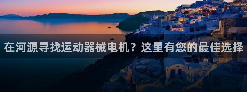 尊龙旗舰app：在河源寻找运动器械电机？这里有您的最