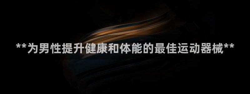 尊龙这个平台怎么样：**为男性提升健康和体能的最佳运