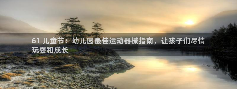 尊龙凯时人生就博官网：61 儿童节：幼儿园最佳运动器