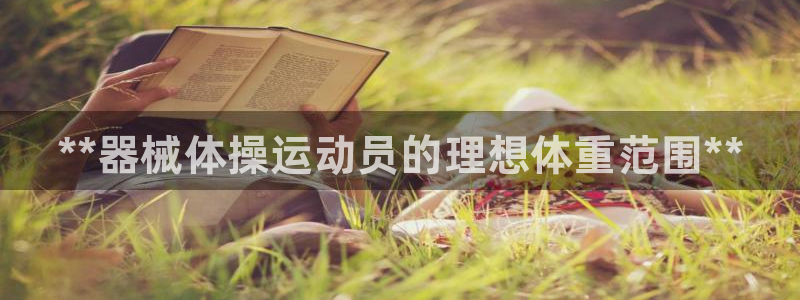 d88尊龙可靠送38元：**器械体操运动员的理想体重范围**